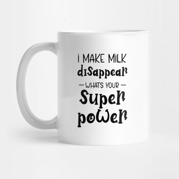 I Make Milk Disappear Whats Your Superpower by printalpha-art